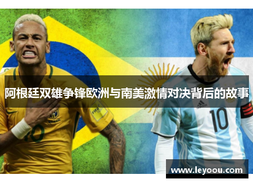 阿根廷双雄争锋欧洲与南美激情对决背后的故事
